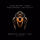 Jean-Michel Jarre Releases ROBOTS DON'T CRY Today