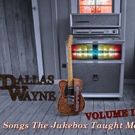 Singer, Songwriter and Radio Personality, Dallas Wayne Releasing SONGS THE JUKEBOX TAUGHT ME Vol. 2, June 22