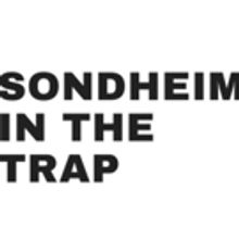 SONDHEIM IN THE TRAP Turns The American Musical On Its Head At FailSafe Festival 2018