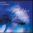 THE CHEKHOV DREAMS To End Acclaimed Limited Run Tonight