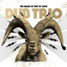 Dub Trio to Release THE SHAPE OF DUB TO COME on 4/26