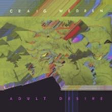 Craig Wedren Releases Fourth Studio Album ADULT DESIRE + Innovative Virtual Reality…