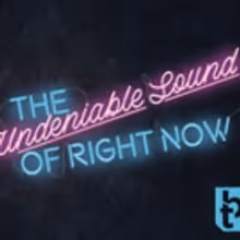 Blackfriars Theatre Presents THE UNDENIABLE SOUND OF RIGHT NOW