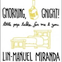 BWW Exclusive: Read Excerpts from Lin-Manuel Miranda's New Book, GMORNING, GNIGHT!