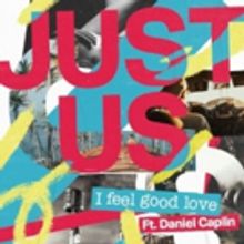 Just Us Released New Single, 'I Feel Good Love' Featuring Daniel Caplin