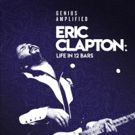 Eric Clapton's LIVE IN 12 BARS Set For June 8 DVD Release