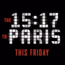 Review Roundup: Critics Weigh In On 15:17 TO PARIS