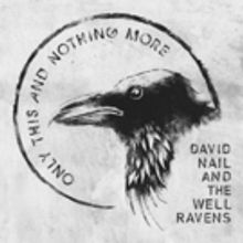 David Nail and The Well Ravens Debut Album ONLY THIS AND NOTHING MORE Out Now