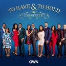 OWN Expands Popular Saturday Night Lineup With New Series TO HAVE & TO HOLD…