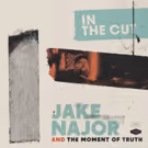 Jake Najor And The Moment Of Truth New Studio Album IN THE CUT Out 3/29