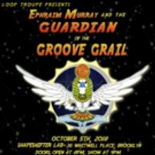 Loop Troupe Presents EPHRAIM MURRAY AND THE GUARDIAN OF THE GROOVE GRAIL
