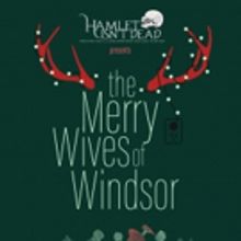 Hamlet Isn't Dead Presents THE MERRY WIVES OF WINDSOR Starting Tonight