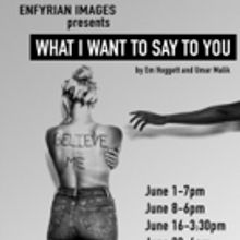 Enfyrian Images Presents WHAT I WANT TO SAY TO YOU at Hollywood Fringe