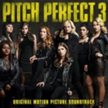 Last Call Pitches! PITCH PERFECT 3 Soundtrack Available Today