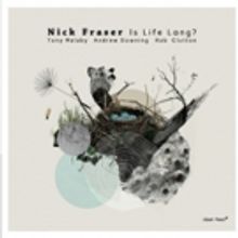 Drummer Nick Fraser to Release 'Is Life Lon'g Feat. Malaby/Downing/Clutton