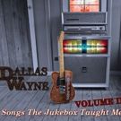 Singer, Songwriter And Radio Personality Dallas Wayne Releases New Album, SONGS THE JUKEBOX TAUGHT ME: VOLUME 2