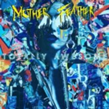 Mother Feather Releases TOTALLY AWESOME Anthem Ahead of Sophomore Album This Friday