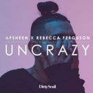 Afsheen & Rebecca Ferguson Collaborate on 'Uncrazy'