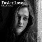 Gabrielle Marlena Releases New Single EASIER LOVE Announces New EP