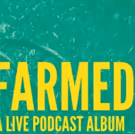 FARMED: A Live Podcast Comes to Joe's Pub