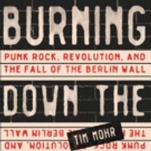 Tim Mohr's Punk Rock, Revolution, and The Fall of the Berlin Wall: Burning Down The Haus Book to be Released September 11