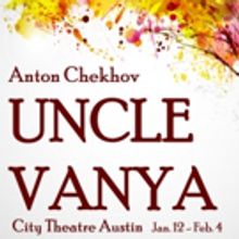 City Theatre Austin Presents UNCLE VANYA, Anton Chekhov's Cherished Work Of Hope, Lov