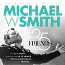 35 Years Of Friends: Celebrating The Music Of Michael W. Smith Tribute Concert Adds…