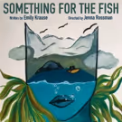 SOMETHING FOR THE FISH Premieres At CPR In Brooklyn