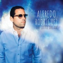 Cuban Pianist Alfredo Rodriguez Releases Fourth Studio Album THE LITTLE DREAM Available Today