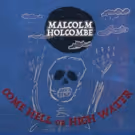 Acclaimed Singer/Songwriter Malcolm Holcombe To Release COME HELL OR HIGH WATER Today