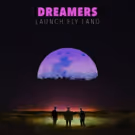DREAMERS Set to Release LP 'LAUNCH FLY LAND'