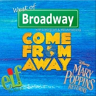 The 'West of Broadway' Podcast Discusses the National Tour of COME FROM AWAY, ELF at Musical Theatre West, MARRY POPPINS RETURNS