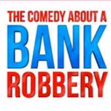 THE COMEDY ABOUT A BANK ROBBERY Extends Through 2018; New Cast Announced