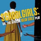 SCHOOL GIRLS; OR, THE AFRICAN MEAN GIRLS PLAY Makes Regional Premiere