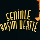 BWW Review: SENINLE BASIM DERTTE” – “IN TROUBLE WITH YOU at KüçükÇiftlik Park