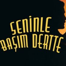 BWW Review: SENINLE BASIM DERTTE” – “IN TROUBLE WITH YOU at KüçükÇiftlik Pa