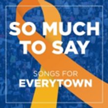 SO MUCH TO SAY – SONGS FOR EVERYTOWN Album Featuring Ariana DeBose, Margo Seibert…