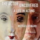 Michael Howard Releases 'The Actor Uncovered'