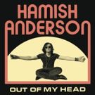 New Record From Hamish Anderson OUT OF MY HEAD Out Now