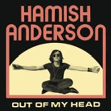 New Record From Hamish Anderson OUT OF MY HEAD Out Now
