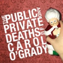 THE PUBLIC AND PRIVATE DEATHS OF CAROL O'GRADY To Receive NYC Premiere