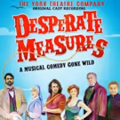 The York Theatre Company Releases Three Cast Recordings: DESPERATE MEASURES…