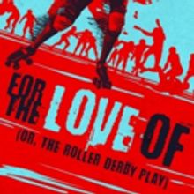 Theatre of NOTE Presents West Coast Premiere of FOR THE LOVE OF (OR THE ROLLER DERBY 