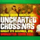 The Grand Union Orchestra Announces Its Latest Production UNCHARTED CROSSINGS
