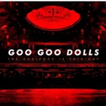 Goo Goo Dolls Announce New Live Album THE AUDIENCE IS THIS WAY Coming This July