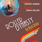 Sprout Works Presents ROLLER DYNASTY Written By Ryan Drake, Directed By Emma Miller