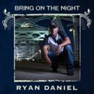 Ryan Daniel's Single, BRING ON THE NIGHT Hits “MusicRow” Country Breakout Top 100…
