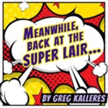 MEANWHILE, BACK AT THE SUPER LAIR... By Greg Kalleres Gets LA Premiere At The New Ame
