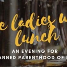 'THE LADIES WHO LUNCH' Planned Parenthood Benefit Coming to Feinstein's/54 Below