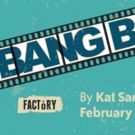 Factory Presents The World Premiere Of Kat Sandler's BANG BANG